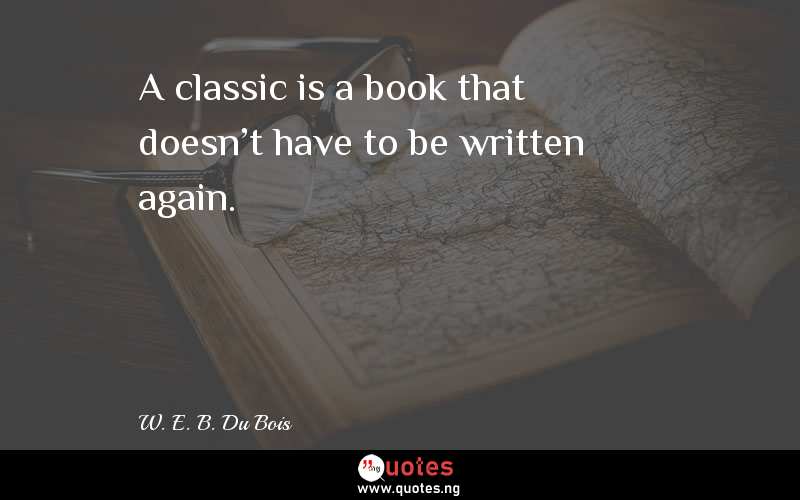 A classic is a book that doesn't have to be written again. 