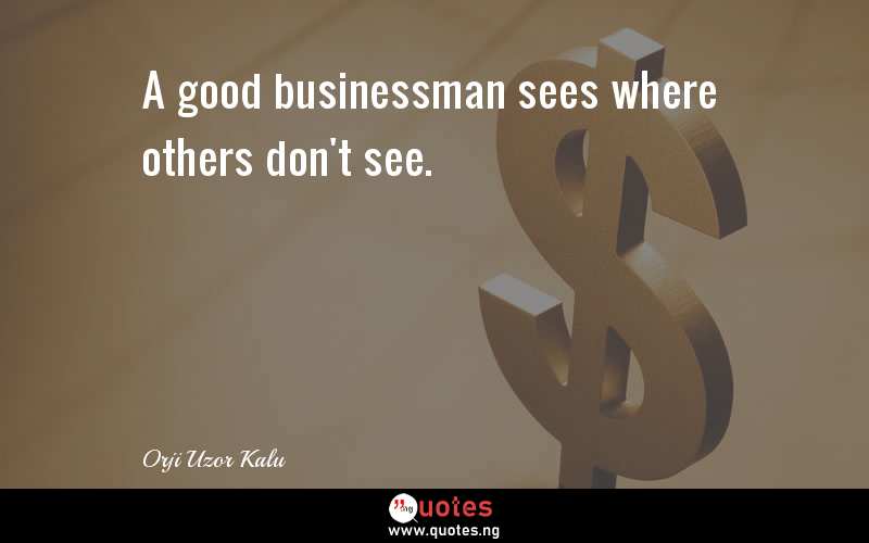 A good businessman sees where others don't see.