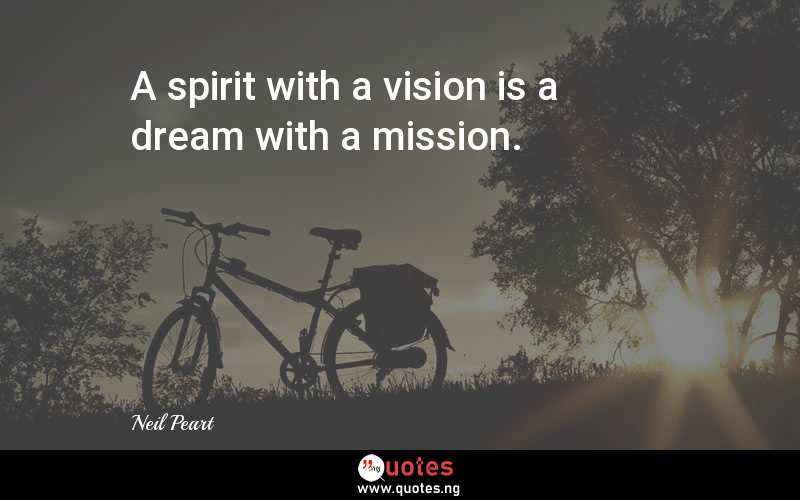 A spirit with a vision is a dream with a mission.