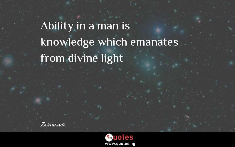 Ability in a man is knowledge which emanates from divine light