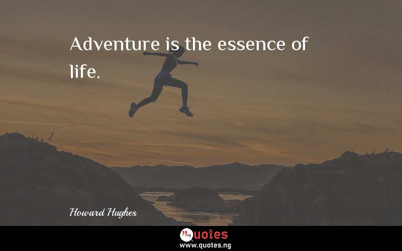 Adventure is the essence of life.