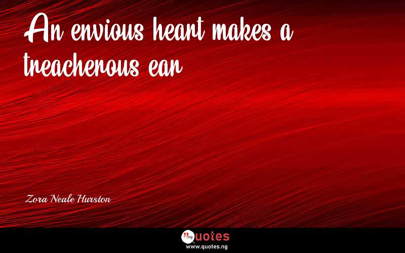 An envious heart makes a treacherous ear. - Zora Neale Hurston  Quotes
