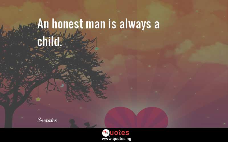 An honest man is always a child.