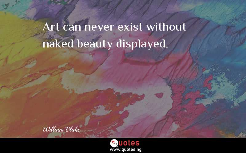 Art can never exist without naked beauty displayed.