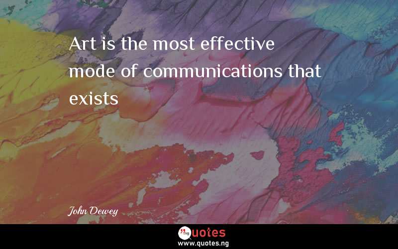 Art is the most effective mode of communications that exists