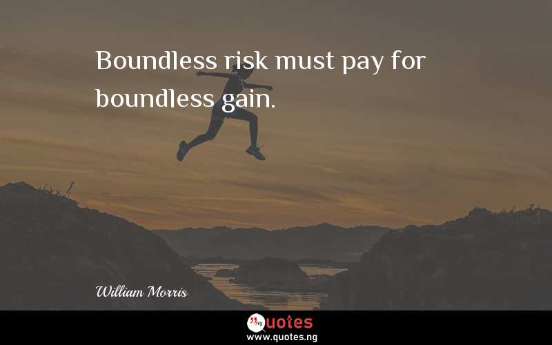 Boundless risk must pay for boundless gain.