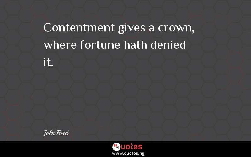 Contentment gives a crown, where fortune hath denied it.