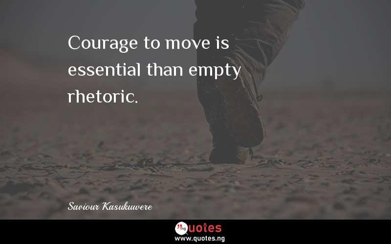Courage to move is essential than empty rhetoric.