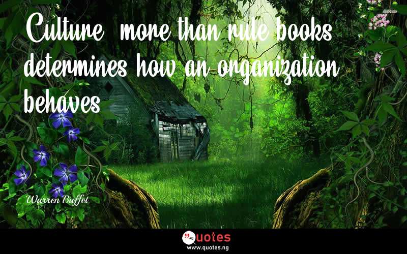 Culture, more than rule books, determines how an organization behaves. - Warren Buffet  Quotes