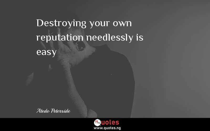 Destroying your own reputation needlessly is easy