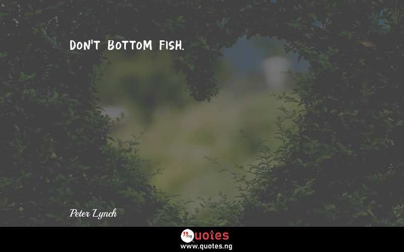 Don't bottom fish.