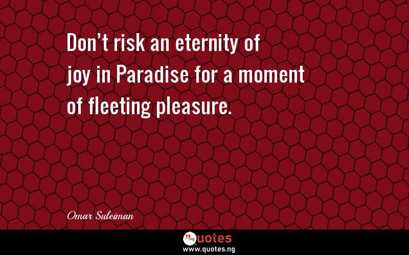 Don’t risk an eternity of joy in Paradise for a moment of fleeting pleasure.