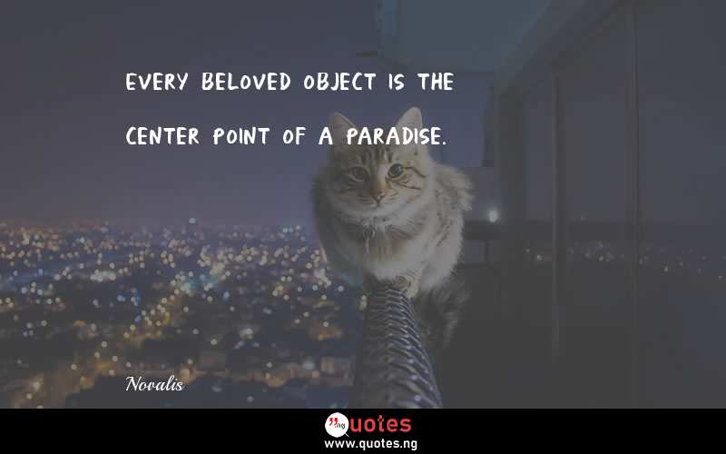Every beloved object is the center point of a paradise.
