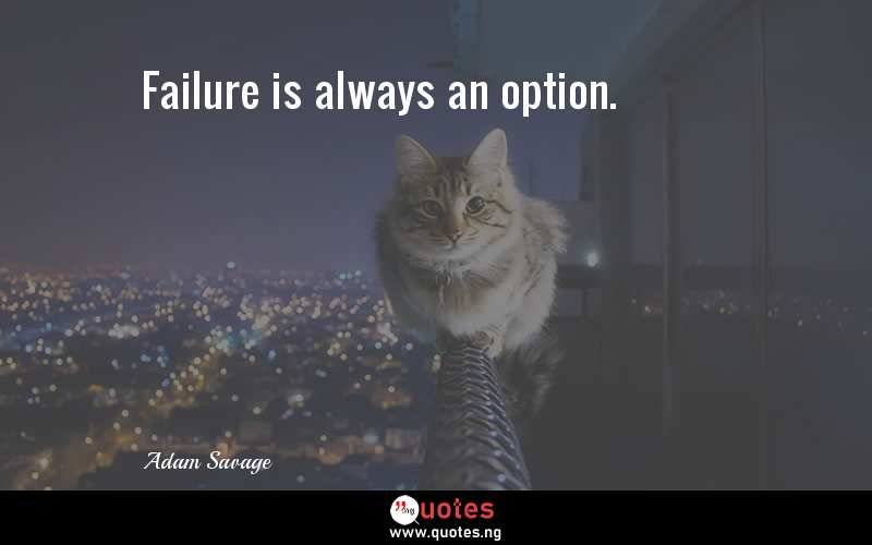 Failure is always an option.