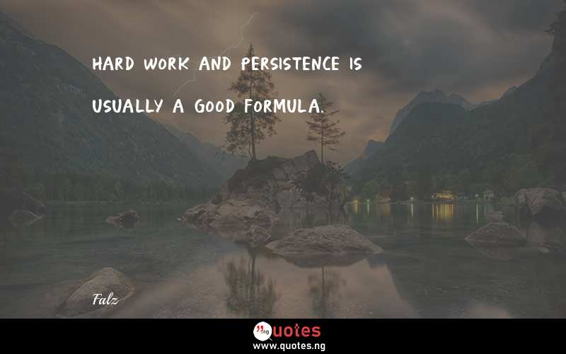 Hard work and persistence is usually a good formula. - Falz  Quotes
