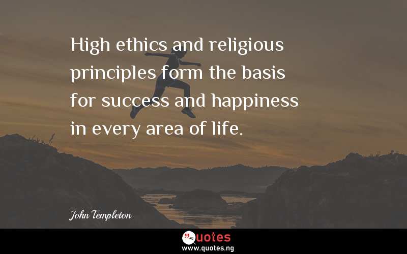 High ethics and religious principles form the basis for success and happiness in every area of life.