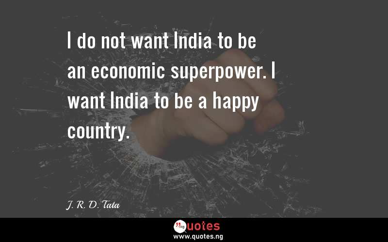 I do not want India to be an economic superpower. I want India to be a happy country.