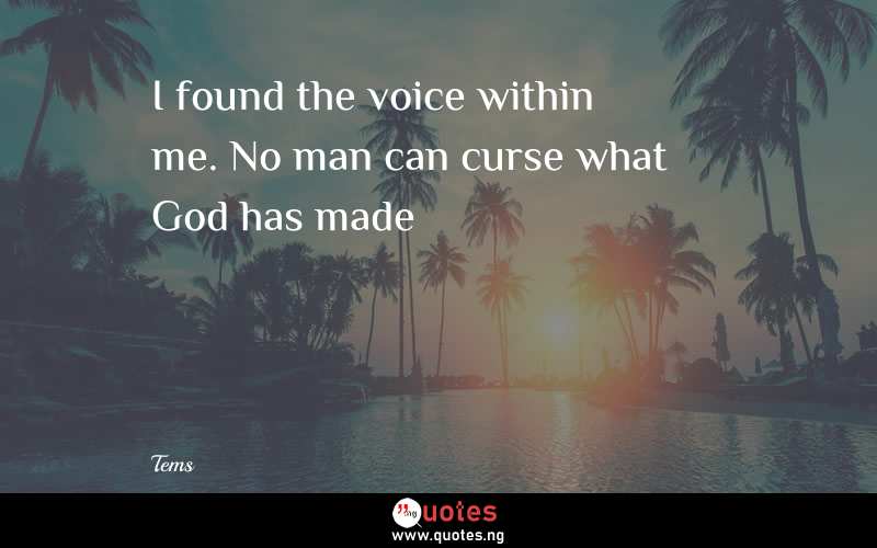 I found the voice within me. No man can curse what God has made - Tems  Quotes