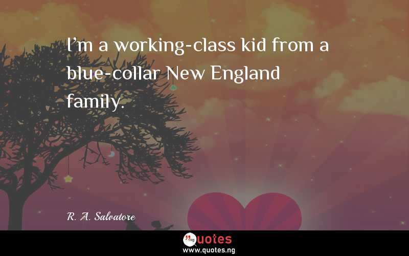 I'm a working-class kid from a blue-collar New England family.