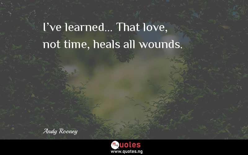 I've learned... That love, not time, heals all wounds.