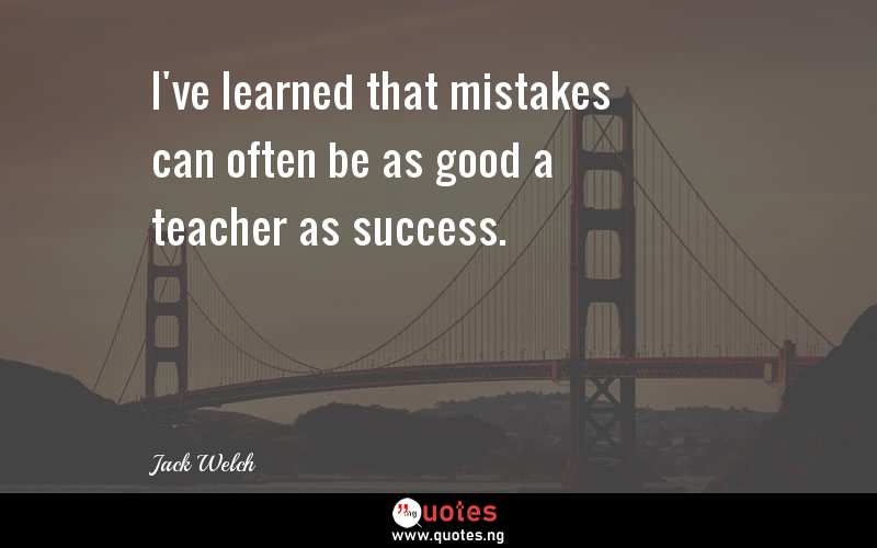 I've learned that mistakes can often be as good a teacher as success.