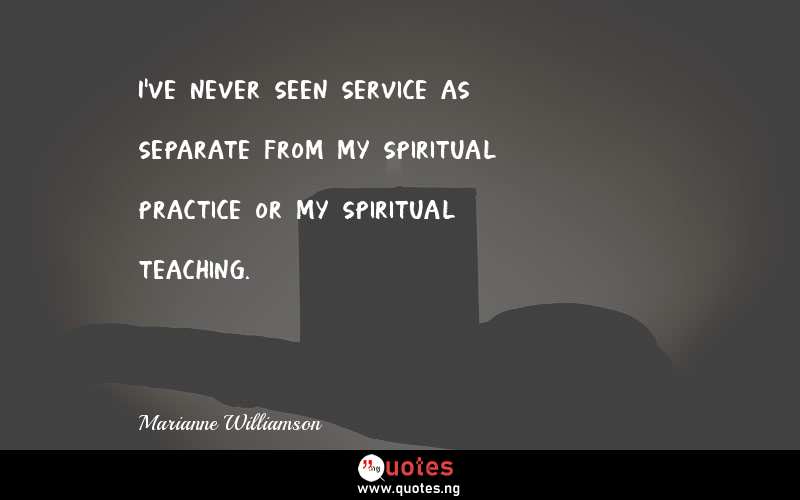 I've never seen service as separate from my spiritual practice or my spiritual teaching.