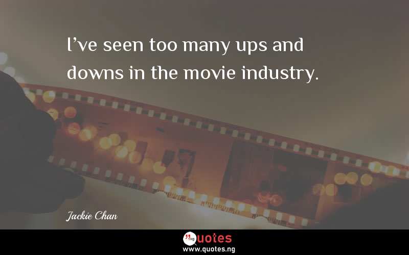 I've seen too many ups and downs in the movie industry.