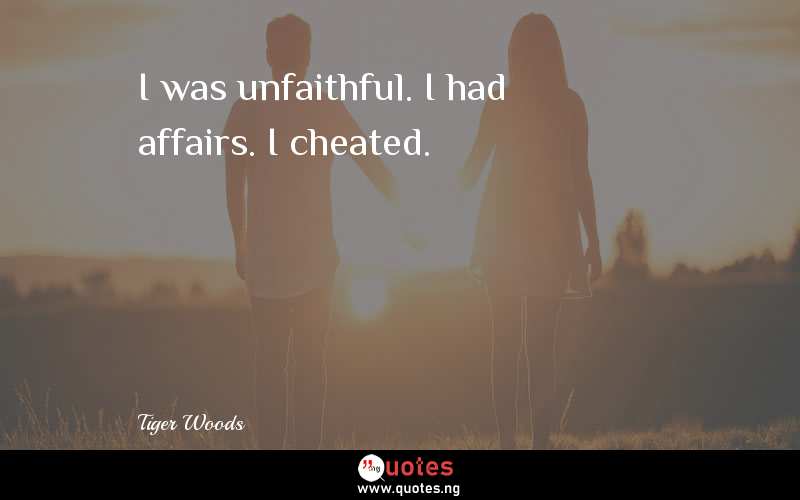 I was unfaithful. I had affairs. I cheated.