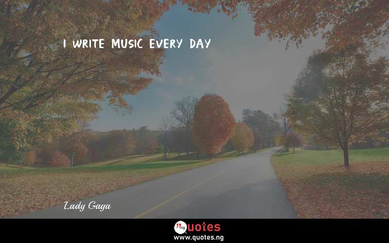 I write music every day