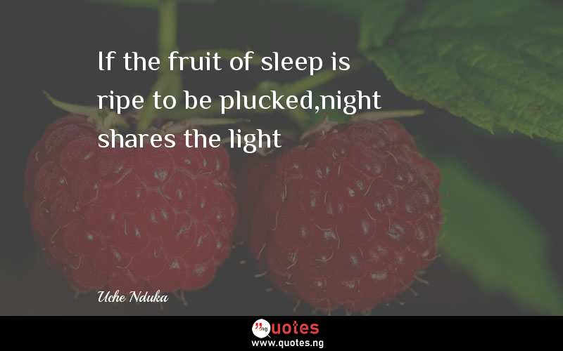 If the fruit of sleep is ripe to be plucked,night shares the light