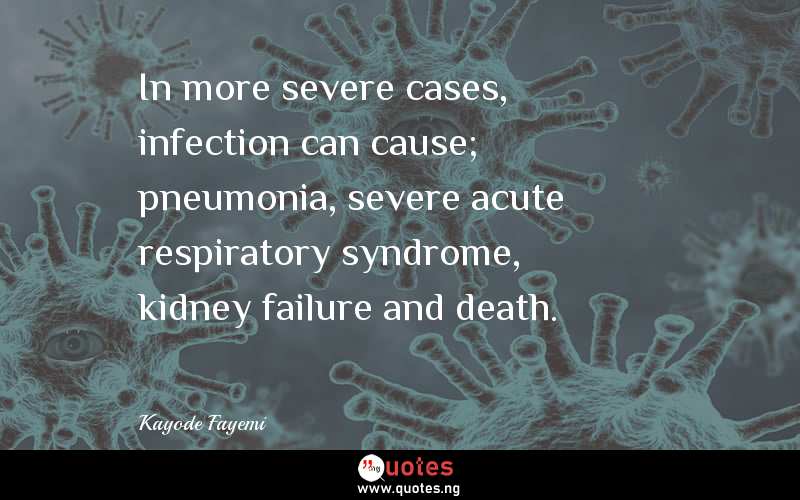 In more severe cases, infection can cause; pneumonia, severe acute respiratory syndrome, kidney failure and death.