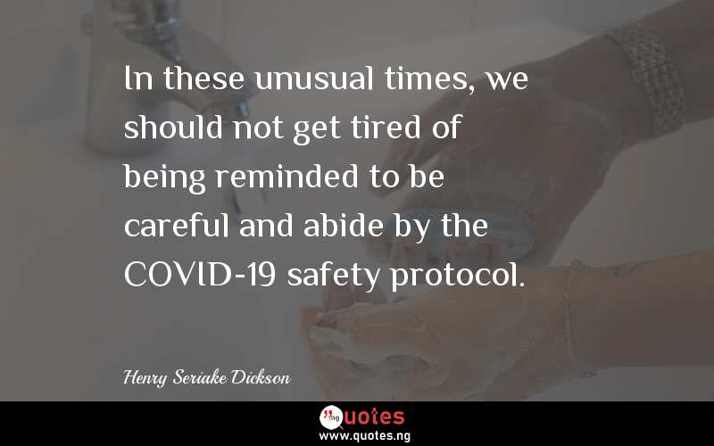 In these unusual times, we should not get tired of being reminded to be careful and abide by the COVID-19 safety protocol.