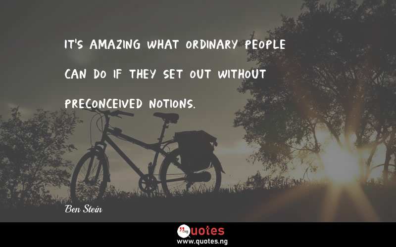 It's amazing what ordinary people can do if they set out without preconceived notions.