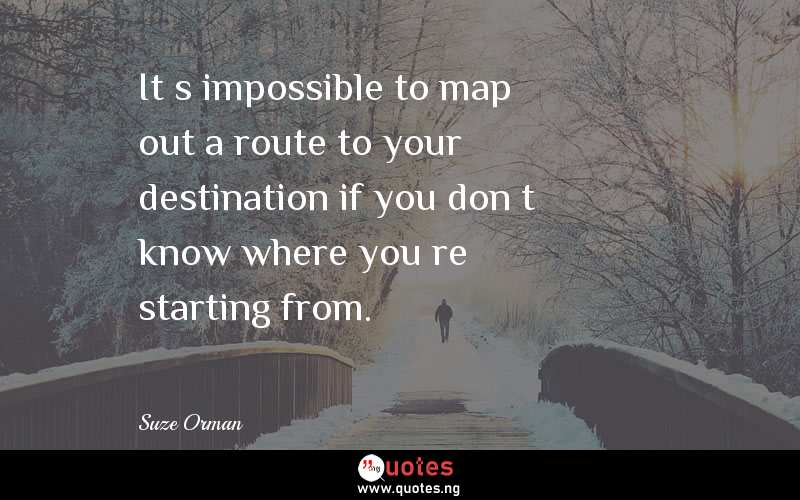 Itâ€™s impossible to map out a route to your destination if you donâ€™t know where youâ€™re starting from.
