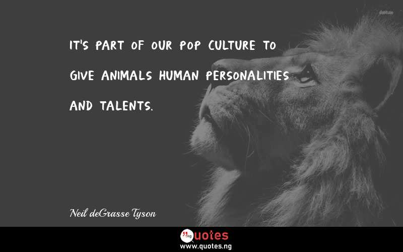 It's part of our pop culture to give animals human personalities and talents.