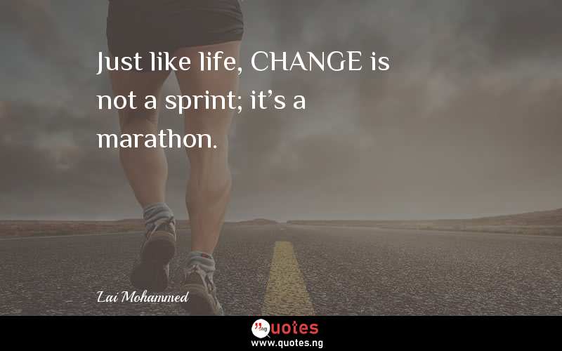 Just like life, CHANGE is not a sprint; it's a marathon.