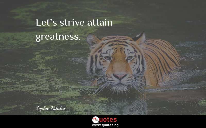 Let's strive attain greatness.