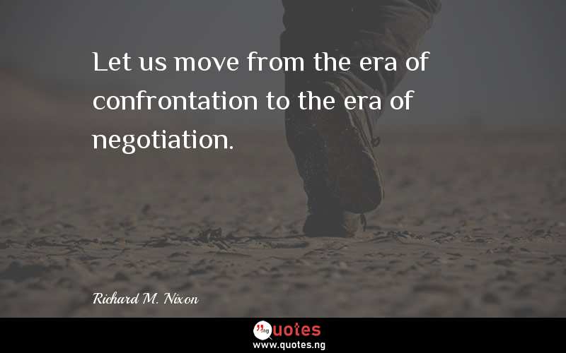 Let us move from the era of confrontation to the era of negotiation.