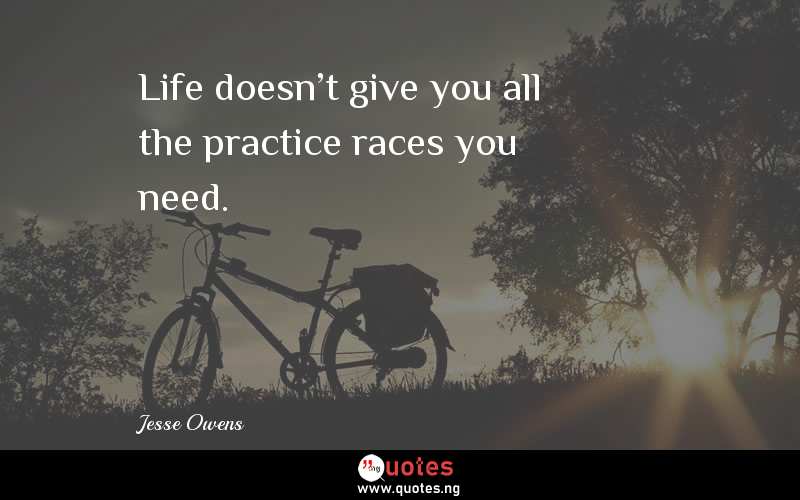 Life doesn't give you all the practice races you need.