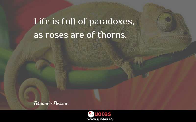 Life is full of paradoxes, as roses are of thorns.