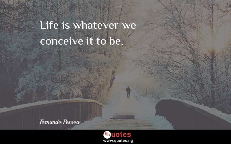 Life is whatever we conceive it to be.