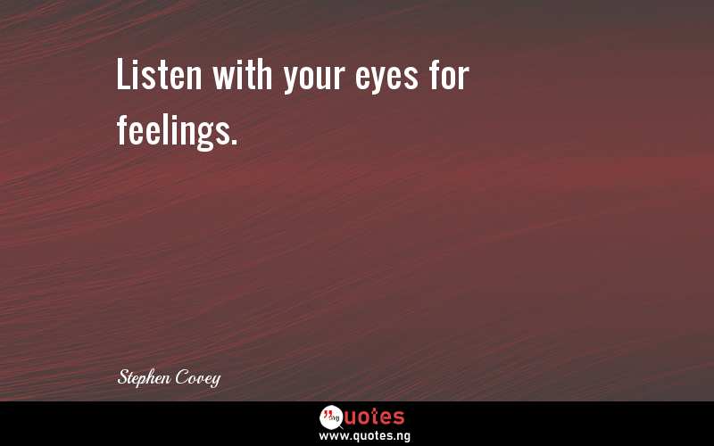 Listen with your eyes for feelings.