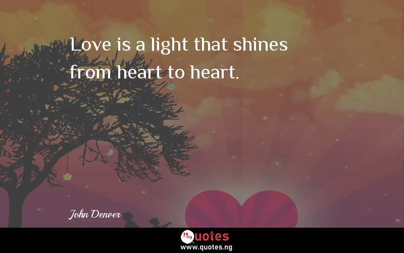 Love is a light that shines from heart to heart.