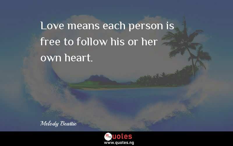Love means each person is free to follow his or her own heart.
