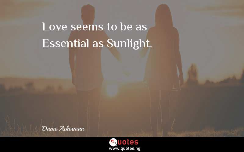 Love seems to be as Essential as Sunlight.