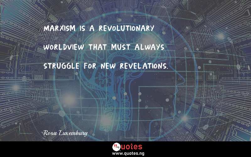 Marxism is a revolutionary worldview that must always struggle for new revelations.
