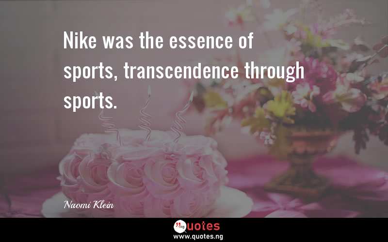 Nike was the essence of sports, transcendence through sports.