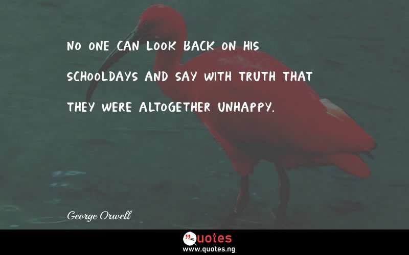 No one can look back on his schooldays and say with truth that they were altogether unhappy.