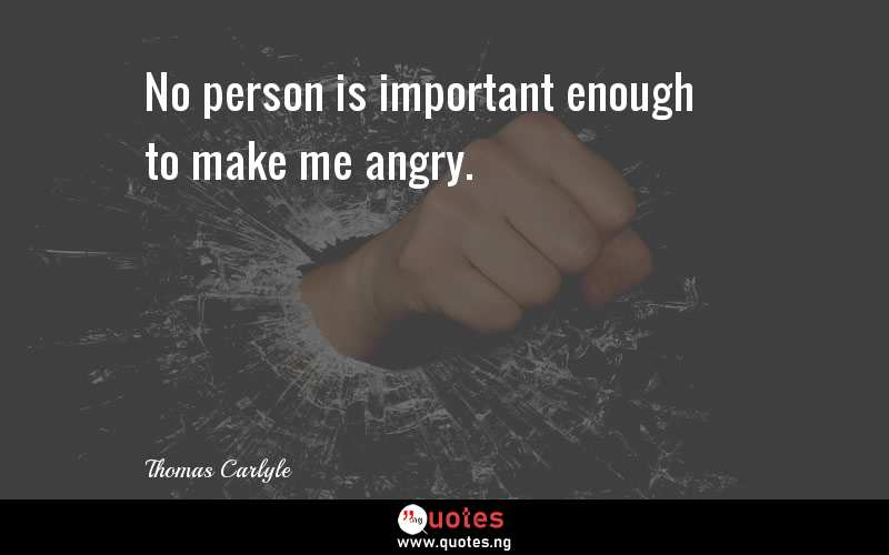 No person is important enough to make me angry.
