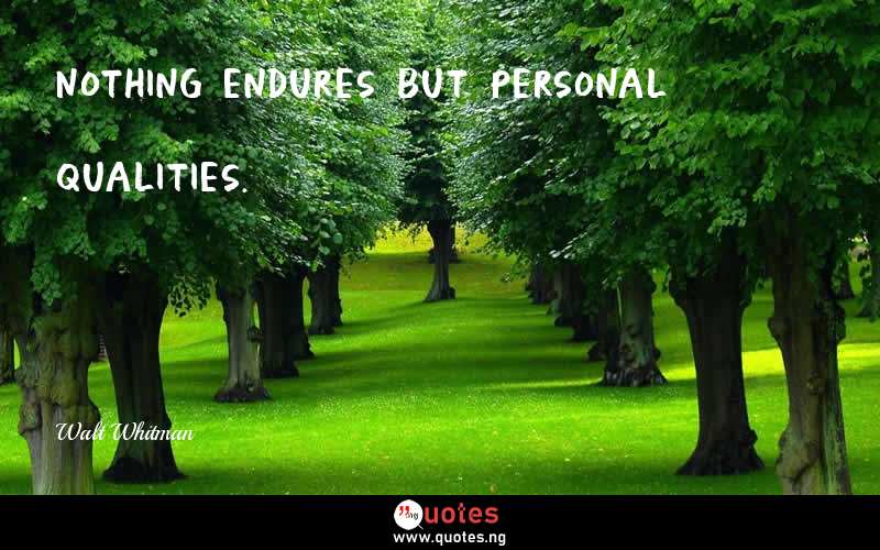 Nothing endures but personal qualities.
